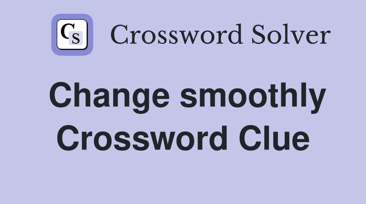 Change smoothly Crossword Clue Answers Crossword Solver